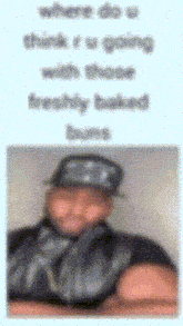 a blurry picture of a man with the words where do u think r going with those freely baked buns