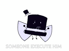 a cartoon character with a top hat and the words someone execute him written below it