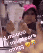 a person is crying with the words lmaoo i 'm in tears omgg