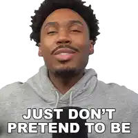 a man in a grey hoodie says just don t pretend to be