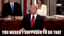 Donald Trump State Of The Union GIF - Donald Trump State Of The Union You Werent Supposed To Do That GIFs