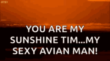 Sunrise You Are My Sunshine GIF - Sunrise You Are My Sunshine My Sexy Avian Man GIFs