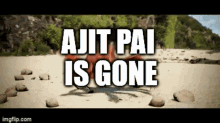 ajit pai is gone is written on a beach
