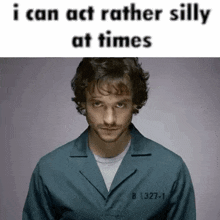 a man in a prison uniform is looking at the camera with the words `` i can act rather silly at times ''