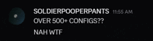 a black background with white text that says soldierpooperpants over 500+ configs?? nah wtf