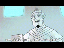 a cartoon of a man with the words actually my sources suggest