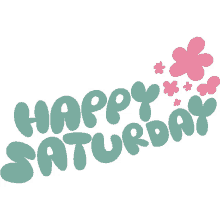 happy saturday pink flowers next to happy saturday in green bubble letters good day weekend saturday