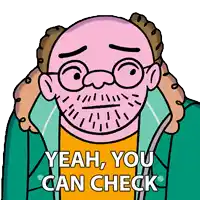 a cartoon of a man with glasses and a beard says " yeah you can check "