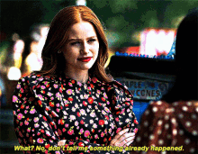 a woman in a floral dress says " what ? no don 't tell me something already happened .. "