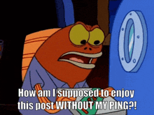 a cartoon of a fish saying how am i supposed to enjoy this post without my ping ?