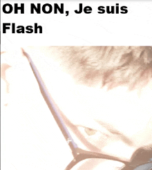 a close up of a person 's face with the words " oh non je suis flash " above it