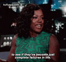 a woman in a green dress is saying `` to see if they 've become just complete failures in life . ``