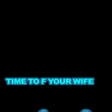 a cartoon of a frog wearing sunglasses with the words time to f your wife above him