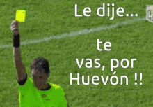 a soccer referee holds up a yellow card with the words le dije te vas por huevon
