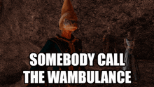 somebody call the wmbulance is written on a poster