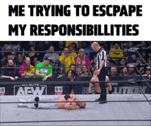 a man is laying on the ground in a wrestling ring with the words me trying to escape my responsibilities above him .