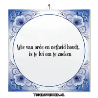 a blue and white tile with the words wie van orde en nethheid houdt is te lui om te zoeken