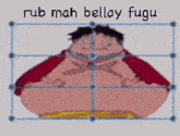 a cartoon drawing of a fat man with the words rub mah bellay fugu below it