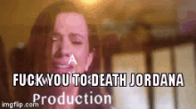 a woman is crying with the words " fuck you to death jordana production " written below her .