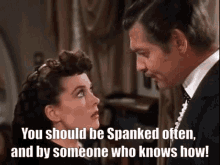 you ought to be spanked often and by someone who knows how brat spank spanking gone with the wind