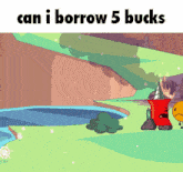 a cartoon with the words can i borrow 5 bucks on it