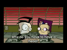 No Seriously...Why? GIF - Why Do You Have To Have A Head Useless Head Invader Zim GIFs