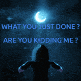 a poster that says what you just done are you kidding me in blue