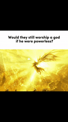 a picture of an angel with the words " would they still worship a god if he were powerless "