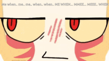 a cartoon face with red eyes and the words me when me me when me when