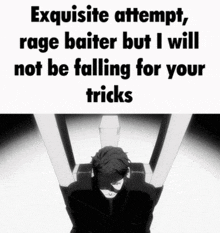 a man in a chair with the words exquisite attempt rage baiter but i will not be falling for your tricks on the bottom