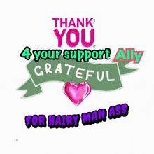 a poster that says " thank you 4 your support ally grateful for hairy man ass "