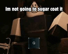 a roblox character is standing in a dark room and saying `` im not going to sugar coat it '' .