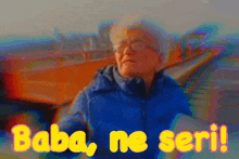an older man in a blue jacket says baba ne seri !