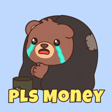 a cartoon bear is crying and holding a cup with the words pls money below it