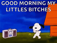 a cartoon of snoopy dancing in front of a boombox that says " good morning my littles bitches "