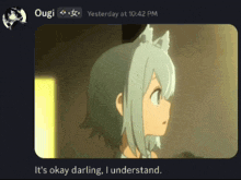a picture of a girl with cat ears and the words " it 's okay darling i understand " on the bottom
