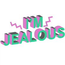 im jealous jelly i hate you
