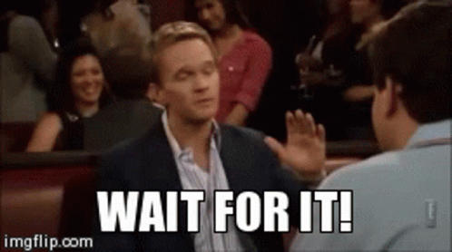 Wait for me down. Wait for it. Wait for it gif. Wait for it Barney Stinson. "Wait for it" мемы.