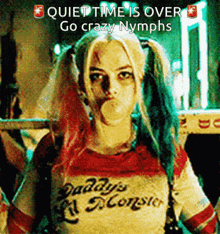 harley quinn blowing a bubble with the words quiet time is over go crazy nymphs above her