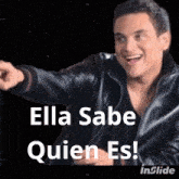 a man in a leather jacket is pointing with the words ella sabe quien es on the bottom