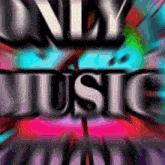 a colorful background with the words " only music "