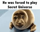 a seal with the words " he was forced to play secret universe " above it
