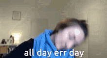 All Day Err Day GIF - All Day Err Day GIFs