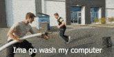 two men are fighting with a hose and the words ima go wash my computer are above them