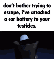 Dont Bother Trying To Escape Ive Attached A Car Battery To Your Testicles GIF - Dont Bother Trying To Escape Ive Attached A Car Battery To Your Testicles GIFs