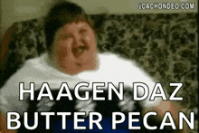 a fat man is sitting on a couch with the words `` haagen daz butter pecan '' written above him .