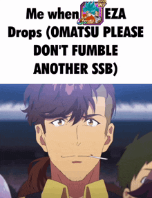 a picture of a man with a cigarette in his mouth with the caption me when eza drops omatsu please don 't fumble