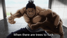 a muscular man is giving a thumbs up with the words when there are trees to fuck written below him
