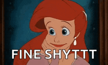 a cartoon of ariel from the little mermaid with a hand on her chin and the words `` fine shytt '' .