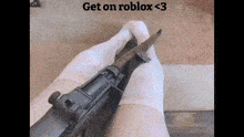 a person is holding a gun on their knee with the words get on roblox < 3 written above them .